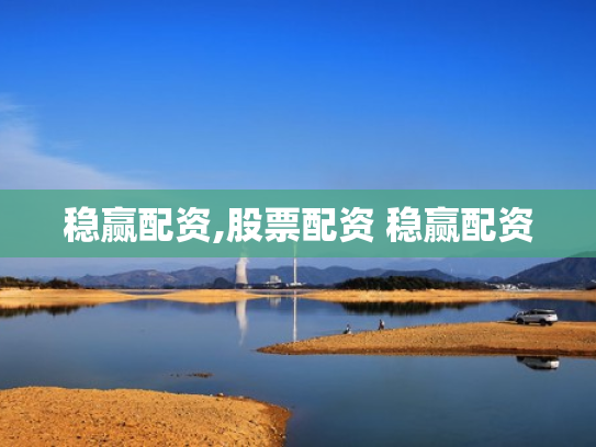 稳赢配资,股票配资 稳赢配资