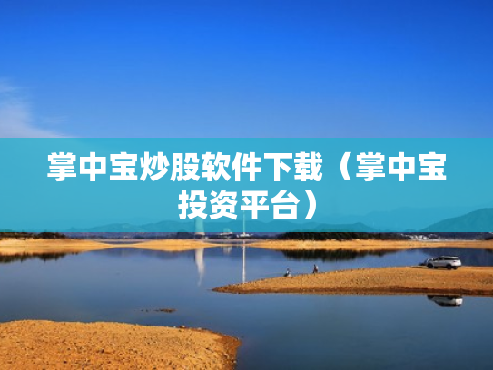掌中宝炒股软件下载（掌中宝投资平台）