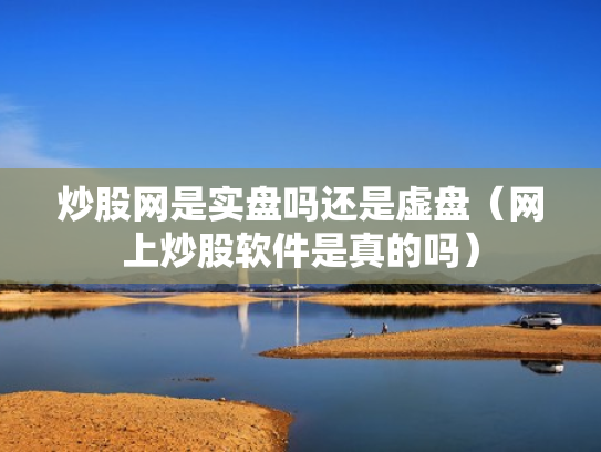 炒股网是实盘吗还是虚盘（网上炒股软件是真的吗）