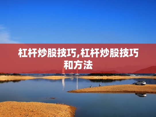 杠杆炒股技巧,杠杆炒股技巧和方法