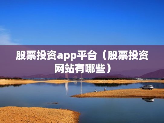 股票投资app平台（股票投资网站有哪些）