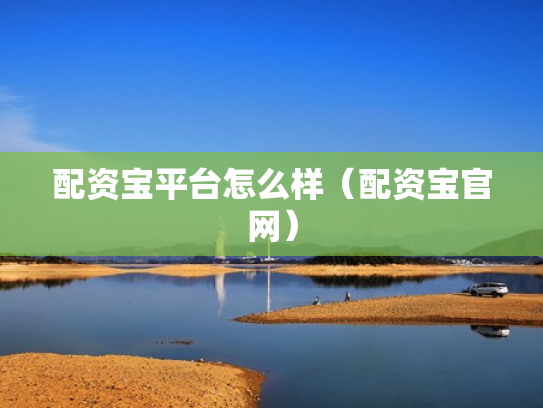 配资宝平台怎么样（配资宝官网）