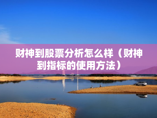 财神到股票分析怎么样（财神到指标的使用方法）