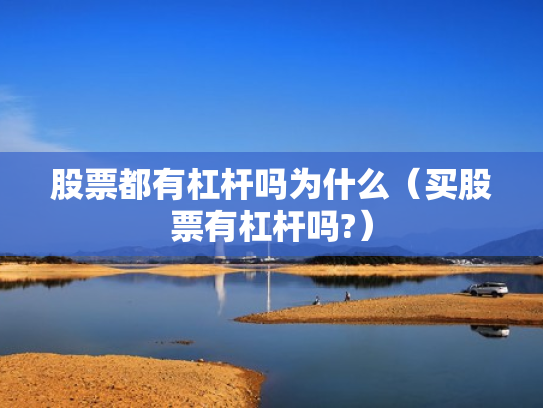 股票都有杠杆吗为什么（买股票有杠杆吗?）