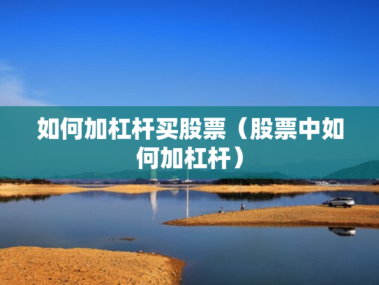 如何加杠杆买股票（股票中如何加杠杆）