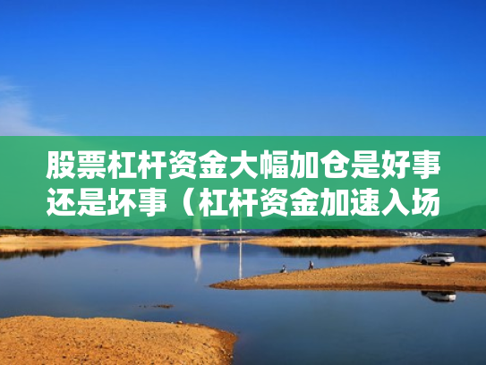 股票杠杆资金大幅加仓是好事还是坏事（杠杆资金加速入场,这9只股票一周被主力净买入超亿元）