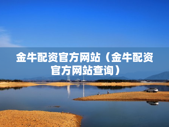 金牛配资官方网站（金牛配资官方网站查询）