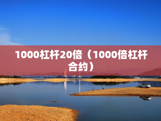 1000杠杆20倍（1000倍杠杆合约）