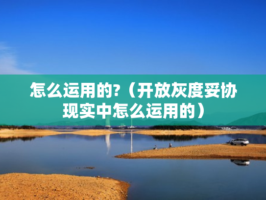 怎么运用的?（开放灰度妥协现实中怎么运用的）