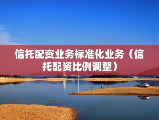 信托配资业务标准化业务（信托配资比例调整）