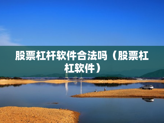 股票杠杆软件合法吗（股票杠杠软件）