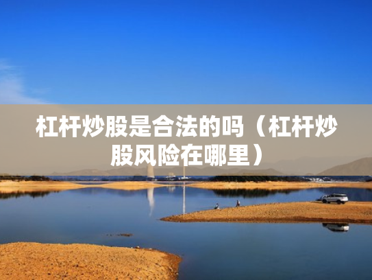 杠杆炒股是合法的吗（杠杆炒股风险在哪里）