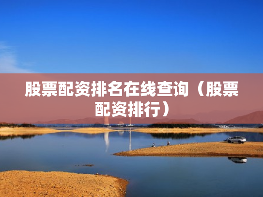 股票配资排名在线查询（股票配资排行）