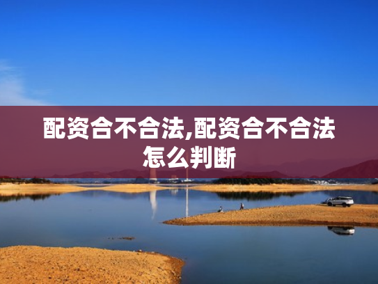 配资合不合法,配资合不合法怎么判断