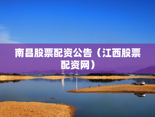 南昌股票配资公告（江西股票配资网）