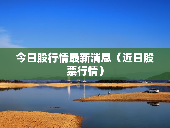 今日股行情最新消息（近日股票行情）