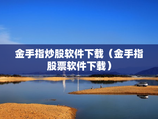 金手指炒股软件下载（金手指股票软件下载）