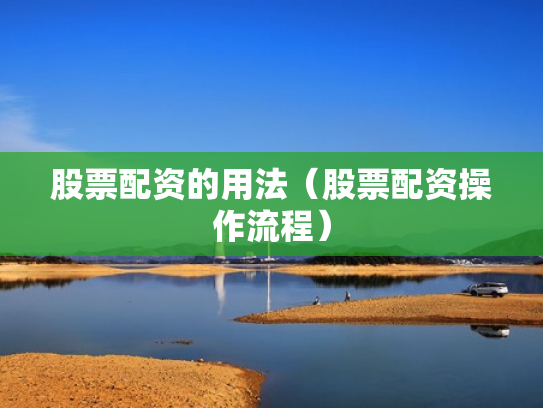 股票配资的用法（股票配资操作流程）