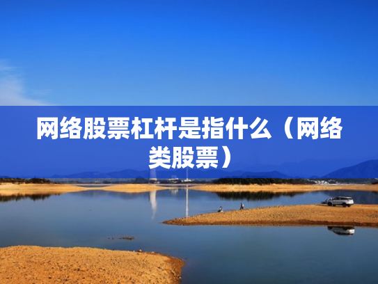 网络股票杠杆是指什么（网络类股票）