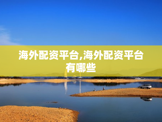 海外配资平台,海外配资平台有哪些