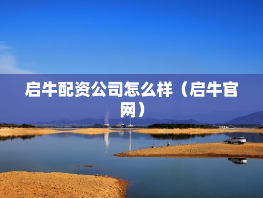 启牛配资公司怎么样（启牛官网）