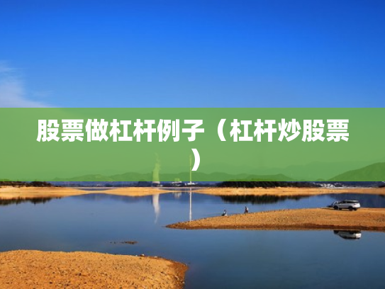 股票做杠杆例子（杠杆炒股票）