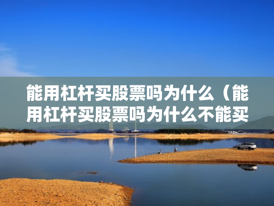 能用杠杆买股票吗为什么（能用杠杆买股票吗为什么不能买）