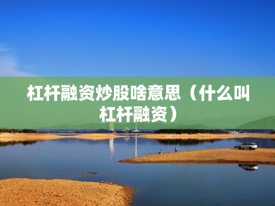 杠杆融资炒股啥意思（什么叫杠杆融资）