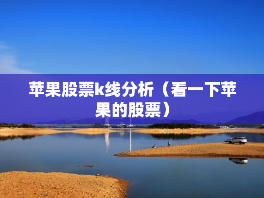 苹果股票k线分析（看一下苹果的股票）