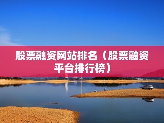 股票融资网站排名（股票融资平台排行榜）