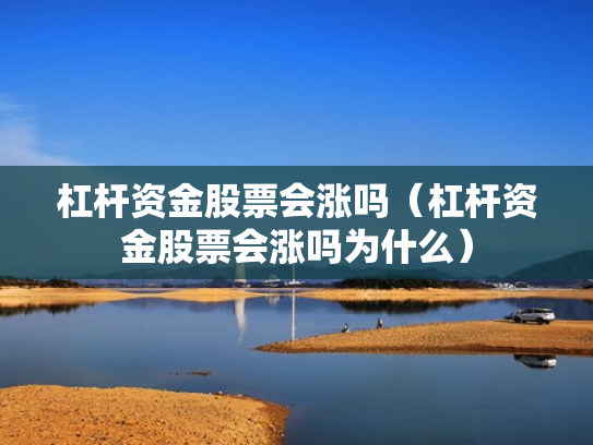 杠杆资金股票会涨吗（杠杆资金股票会涨吗为什么）