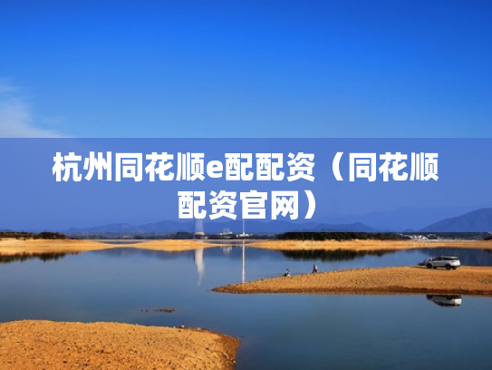杭州同花顺e配配资（同花顺配资官网）
