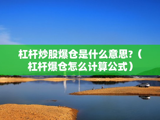 杠杆炒股爆仓是什么意思?（杠杆爆仓怎么计算公式）