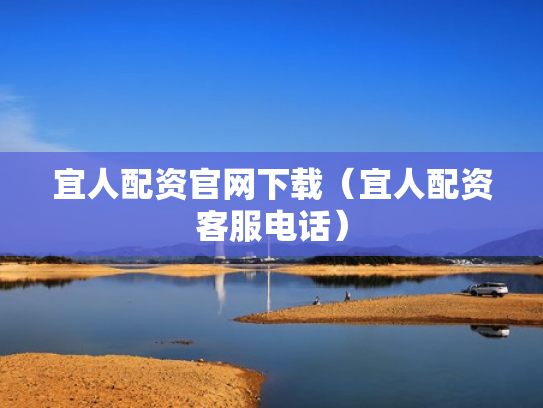 宜人配资官网下载（宜人配资客服电话）