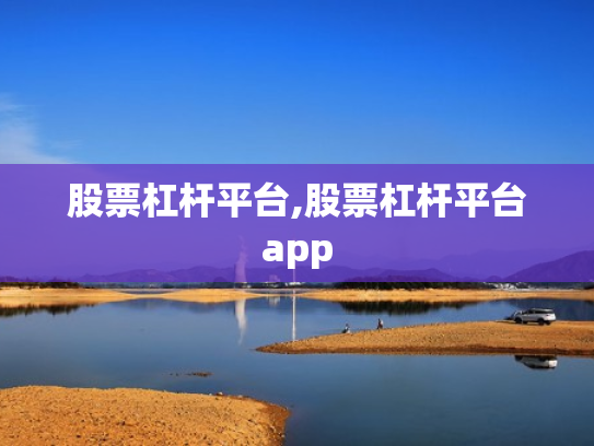 股票杠杆平台,股票杠杆平台app