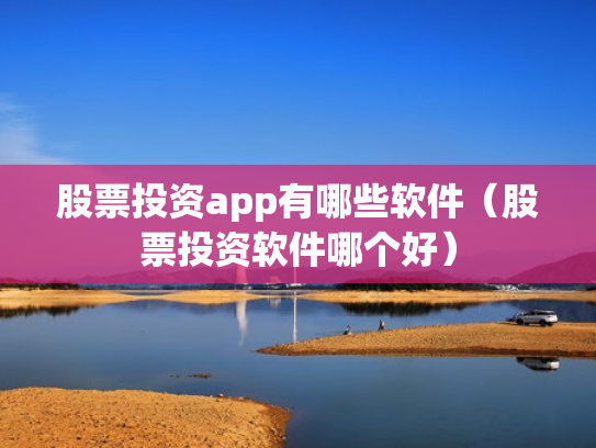 股票投资app有哪些软件（股票投资软件哪个好）