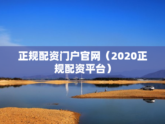 正规配资门户官网（2020正规配资平台）