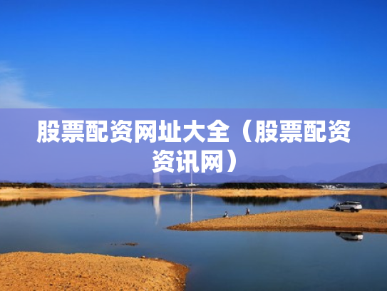 股票配资网址大全（股票配资资讯网）