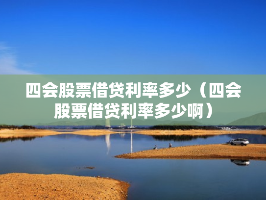 四会股票借贷利率多少（四会股票借贷利率多少啊）