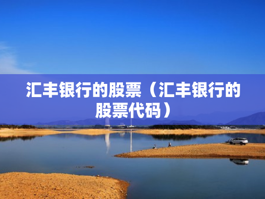 汇丰银行的股票（汇丰银行的股票代码）