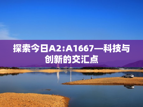 探索今日A2:A1667—科技与创新的交汇点