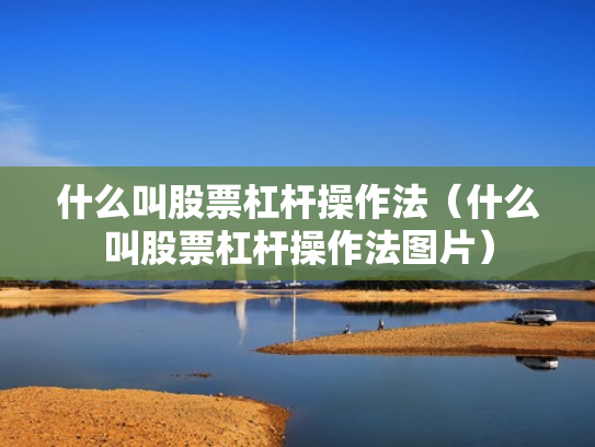 什么叫股票杠杆操作法（什么叫股票杠杆操作法图片）