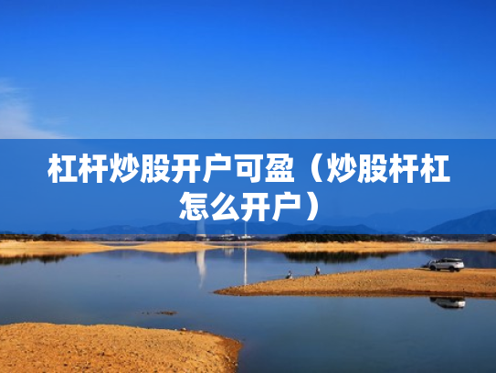 杠杆炒股开户可盈（炒股杆杠怎么开户）