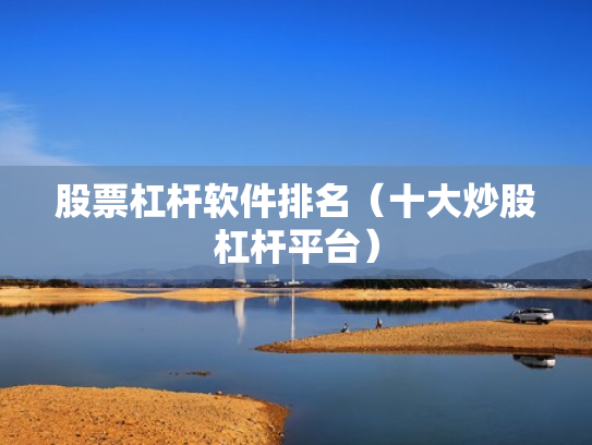 股票杠杆软件排名（十大炒股杠杆平台）