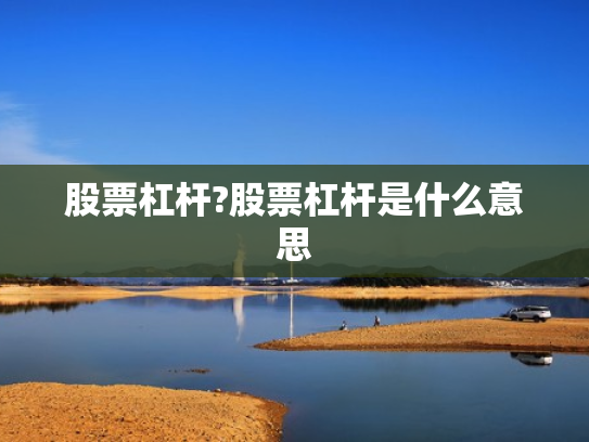 股票杠杆?股票杠杆是什么意思