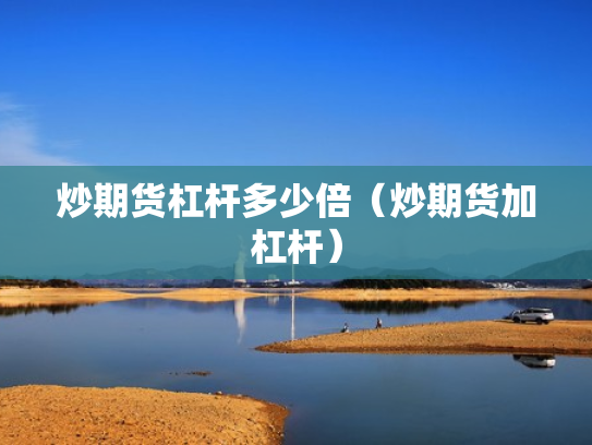 炒期货杠杆多少倍（炒期货加杠杆）