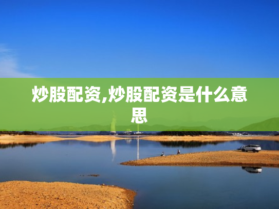 炒股配资,炒股配资是什么意思