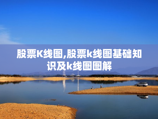 股票K线图,股票k线图基础知识及k线图图解