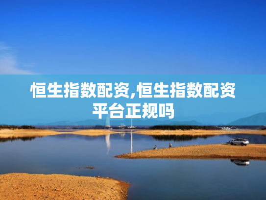 恒生指数配资,恒生指数配资平台正规吗
