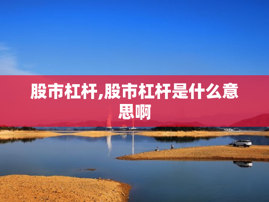 股市杠杆,股市杠杆是什么意思啊